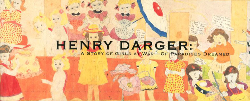 ヘンリー・ダーガー 少女たちの戦いの物語 夢の楽園 / Henry Darger
